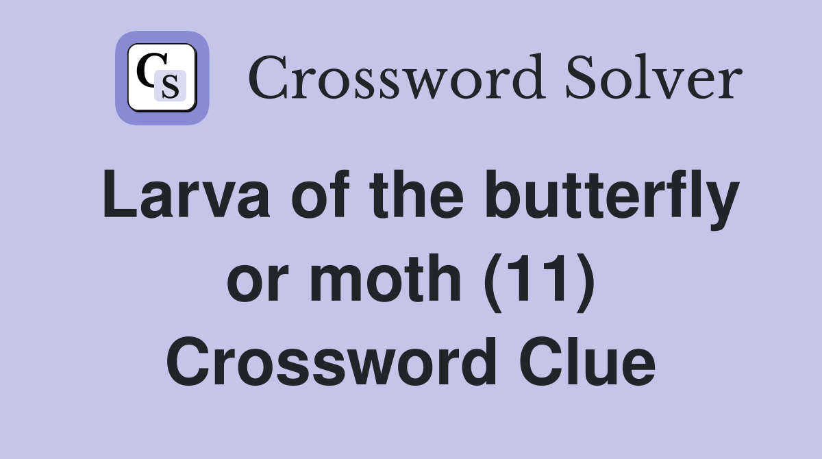 What is a Larva? Crossword Answer for Butterfly Stages